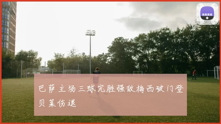 巴萨主场三球完胜强敌梅西破门登贝莱伤退