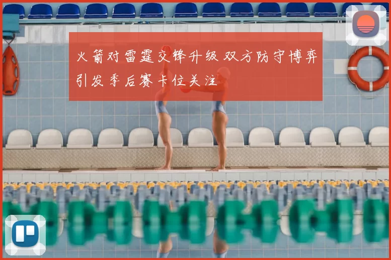 火箭对雷霆交锋升级 双方防守博弈引发季后赛卡位关注