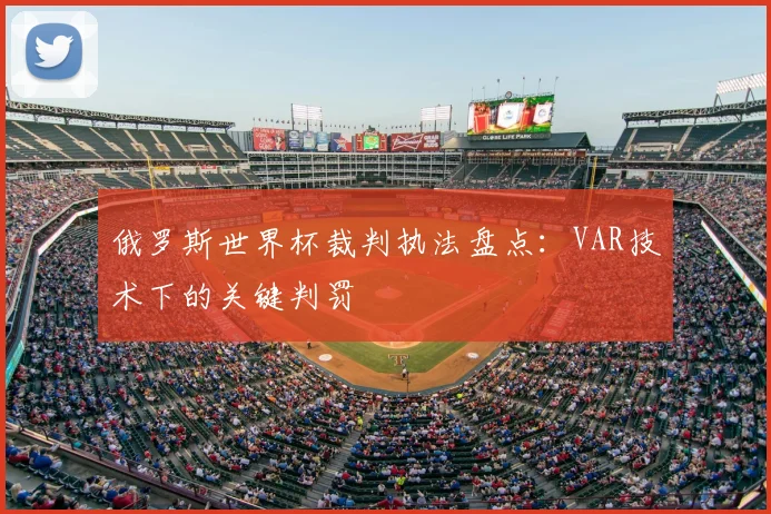 俄罗斯世界杯裁判执法盘点：VAR技术下的关键判罚