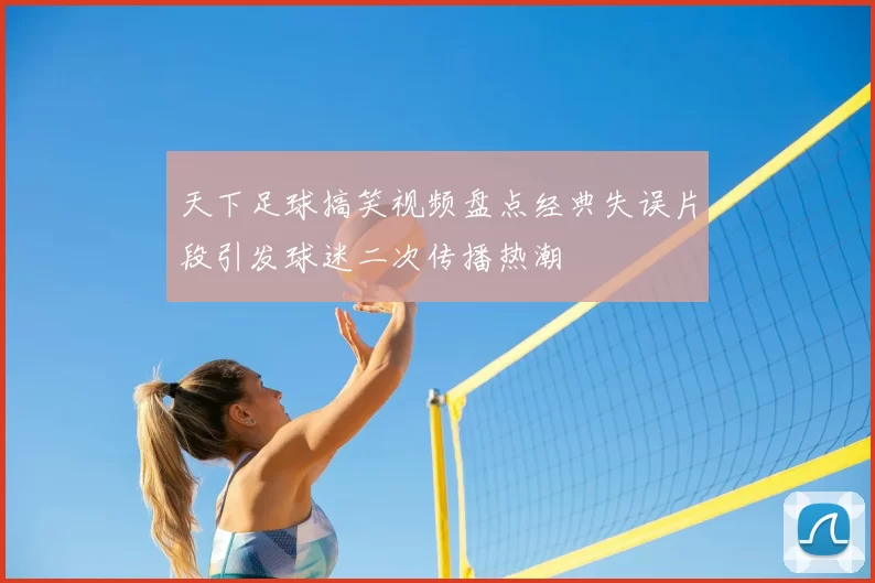 天下足球搞笑视频盘点经典失误片段引发球迷二次传播热潮