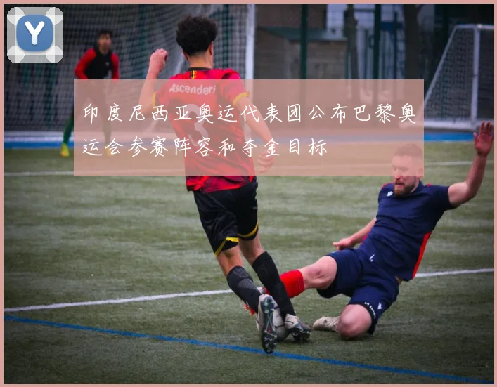 印度尼西亚奥运代表团公布巴黎奥运会参赛阵容和夺金目标