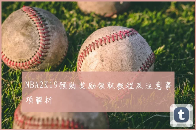 NBA2K19预购奖励领取教程及注意事项解析