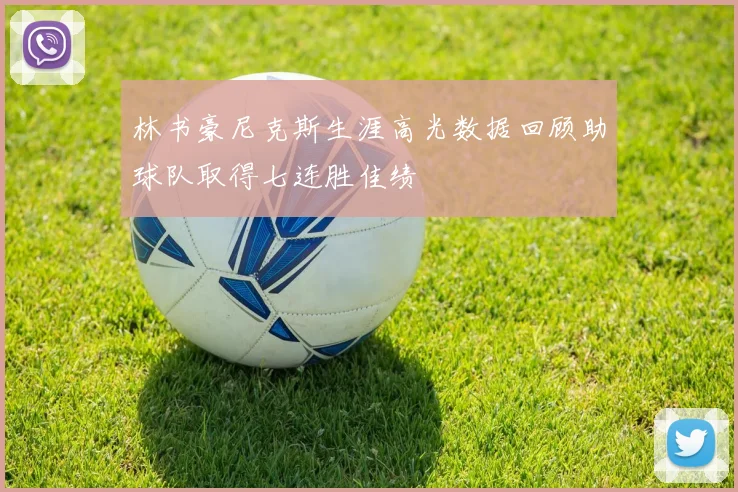 林书豪尼克斯生涯高光数据回顾助球队取得七连胜佳绩