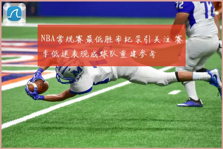 NBA常规赛最低胜率纪录引关注 赛季低迷表现成球队重建参考